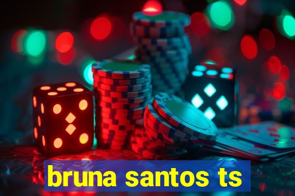 bruna santos ts